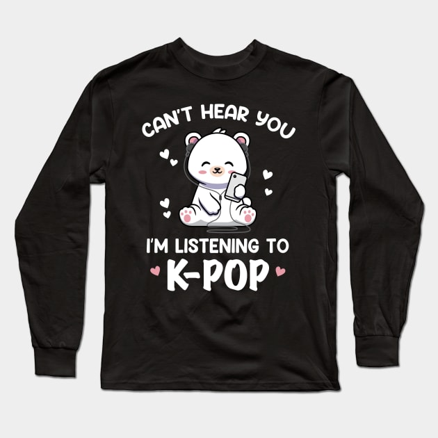 Cant Hear You Listening To Kpop Kawaii Bear Kpop Long Sleeve T-Shirt by Imou designs